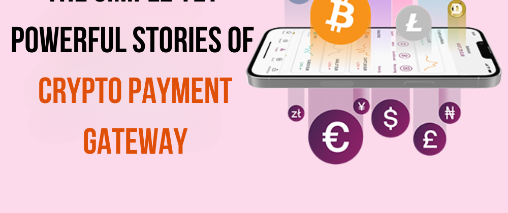 Cover image for The Simple Yet Powerful Stories of Crypto Payment Gateway