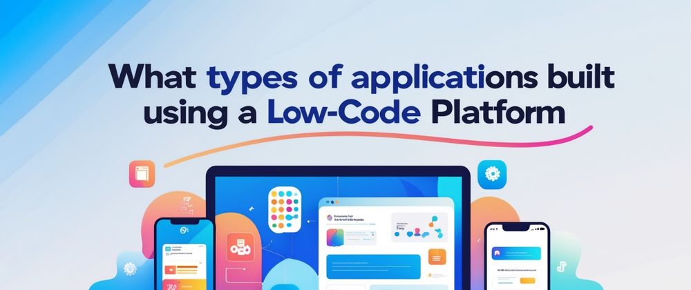 Cover image for What Types of Applications Can Be Built Using a Low Code Platform?