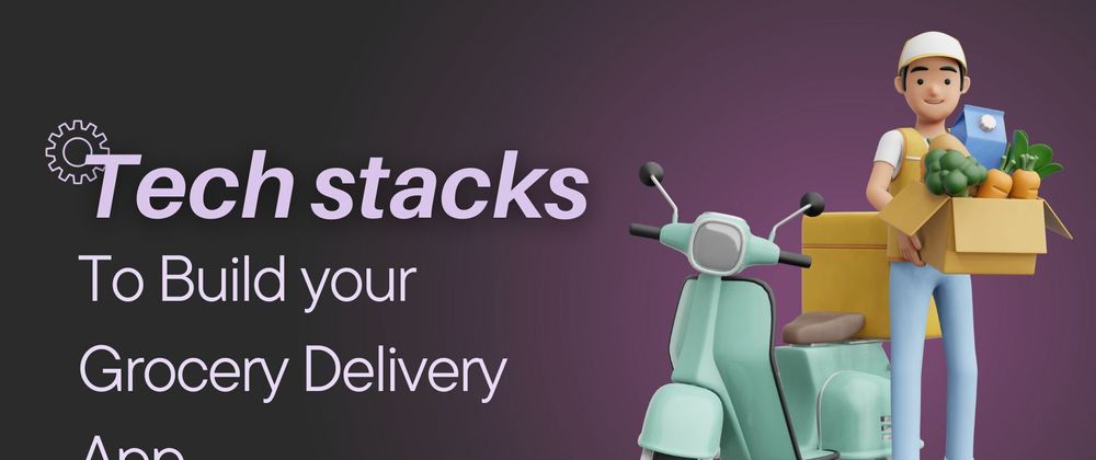 Cover image for What are the tech stacks to build a grocery delivery app?