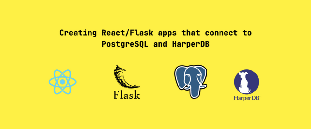 Cover image for Creating React/Flask apps that connect to PostgreSQL and HarperDB