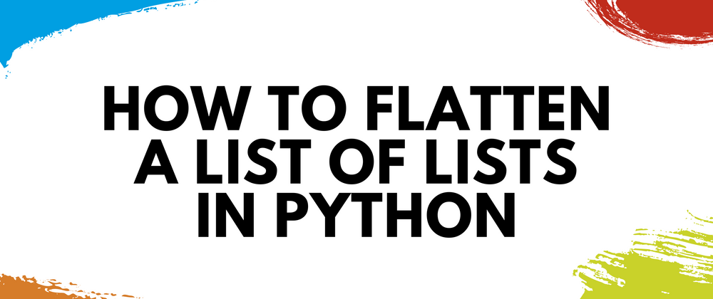 Cover image for 7 Different Ways to Flatten a List of Lists in Python