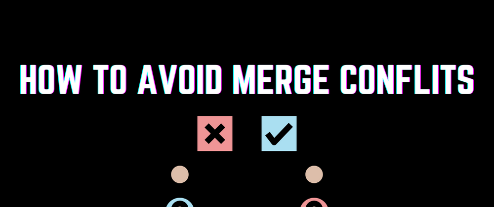 Cover image for How to Prevent Merge Conflicts (or at least have less of them)