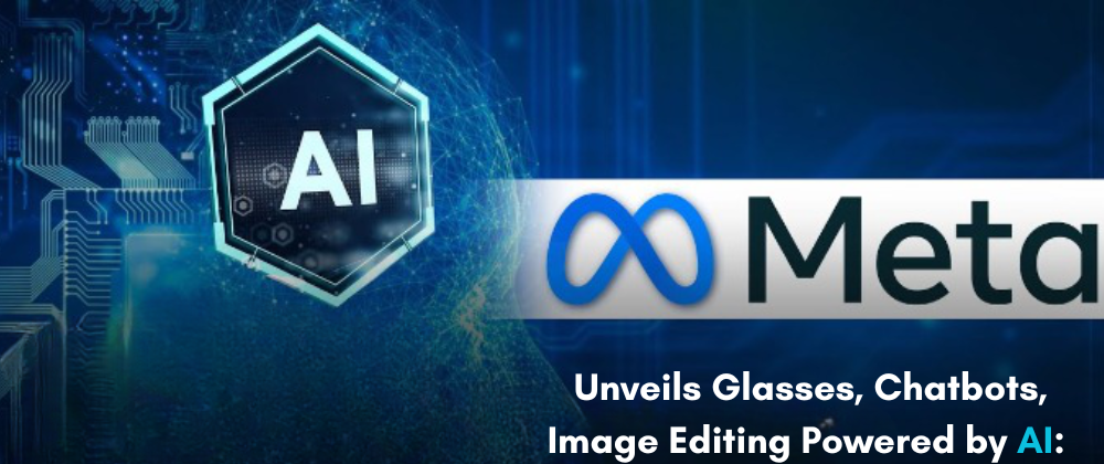 Cover image for Meta Unveils Glasses, Chatbots, Image Editing Powered by AI: A Revolution in Everyday Technology