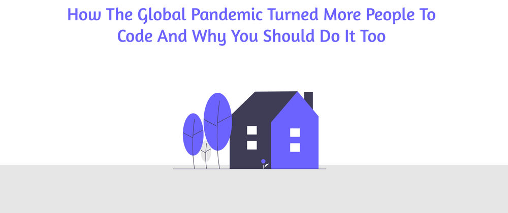 Cover image for How the global pandemic turned more people to code and why you should do it too