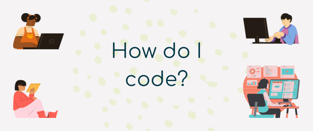 Cover image for How do I code?