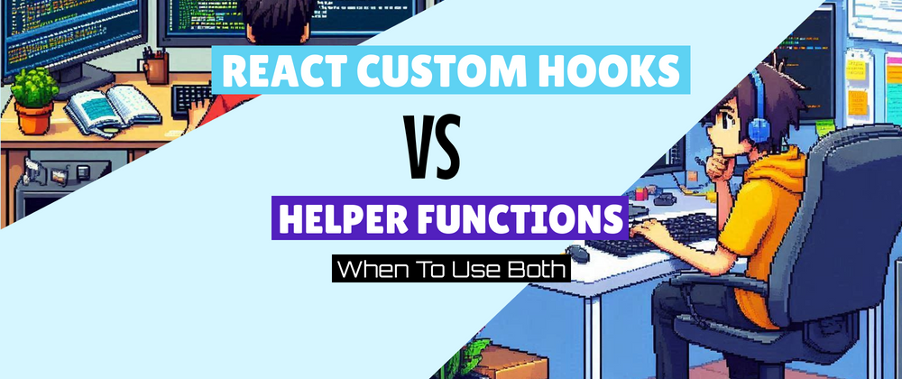 Cover image for React Custom Hooks vs. Helper Functions - When To Use Both