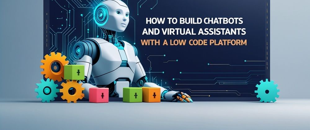 Cover image for How to Build Chatbots and Virtual Assistants with a Low Code Platform