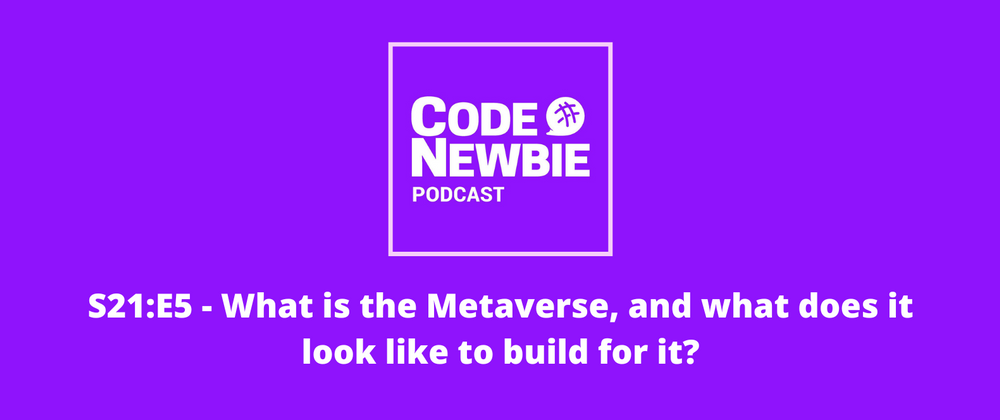Cover image for The CodeNewbie Podcast, S21:E5 — What is the Metaverse and what does it look like to build for it