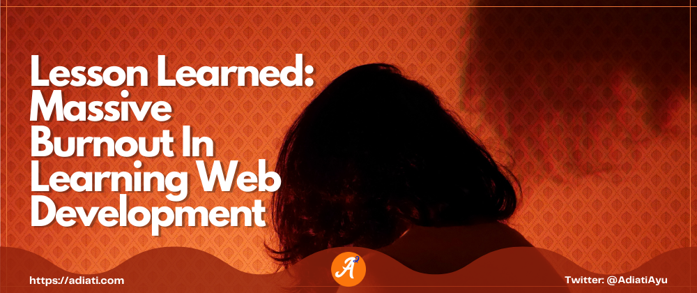 Cover image for Lesson Learned: Massive Burnout In Learning Web Development