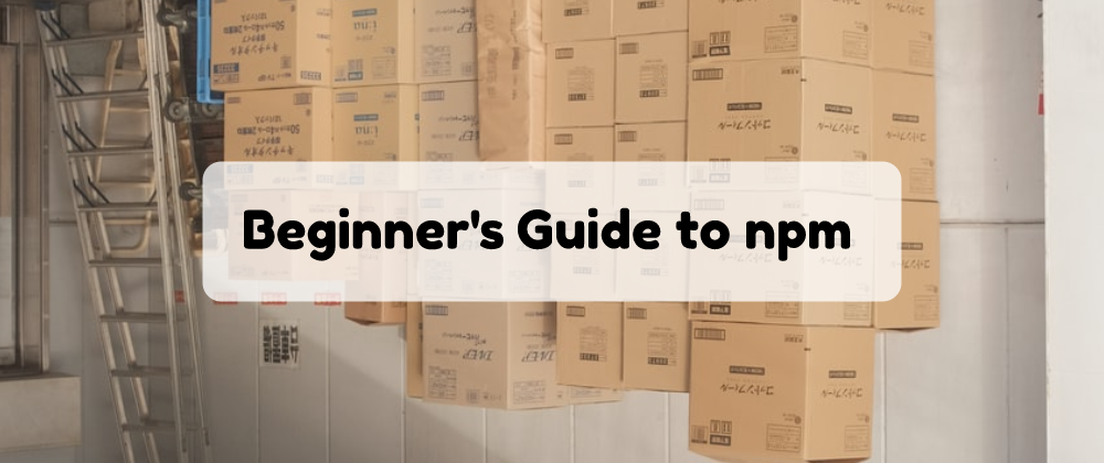 Cover image for Beginner's guide to npm