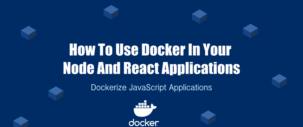 Cover image for How to use Docker in your Node and React Applications