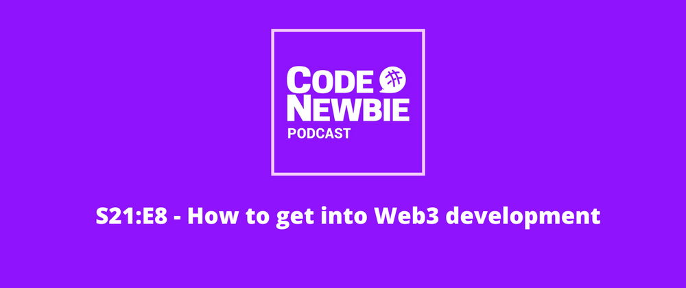 Cover image for The CodeNewbie Podcast, S21:E8 — How to get into Web3 development