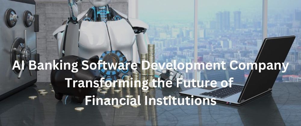 Cover image for AI Banking Software Development Company: Transforming the Future of Financial Institutions