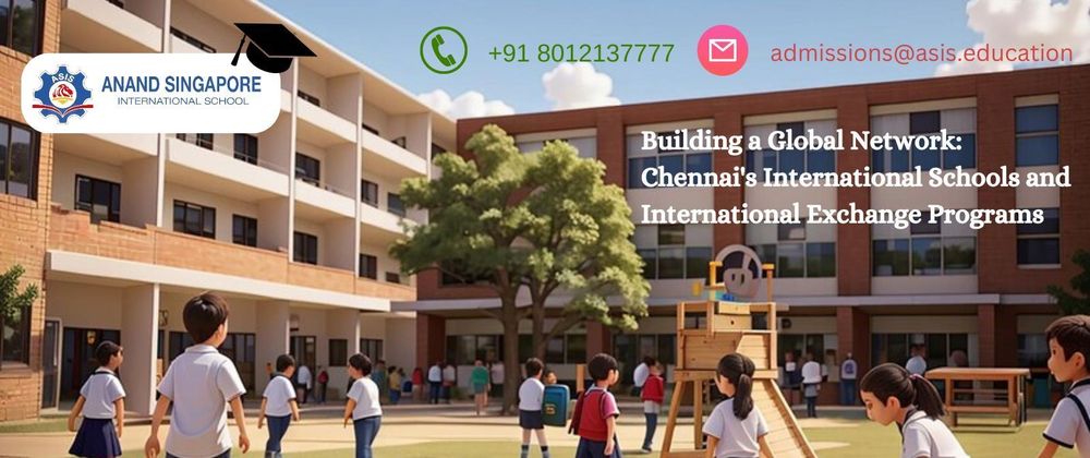 Cover image for Building a Global Network: Chennai's International Schools and International Exchange Programs