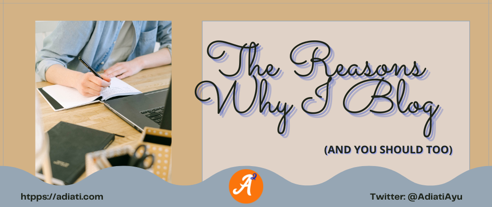Cover image for The Reasons Why I Blog (And You Should Too)