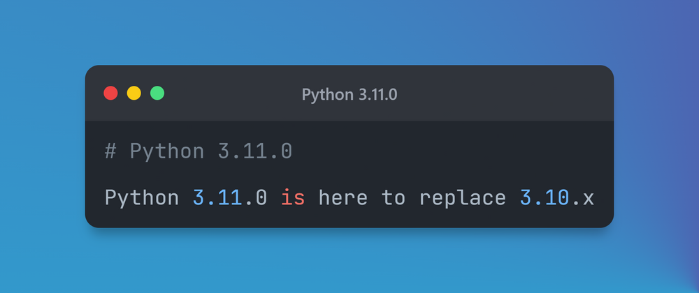 Cover image for Python 3.11.0 is here to replace 3.10.x