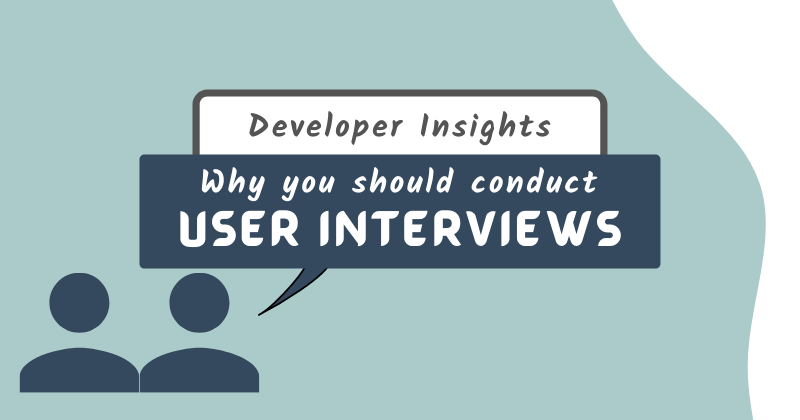Cover image for Developer insights: Why you should conduct user interviews