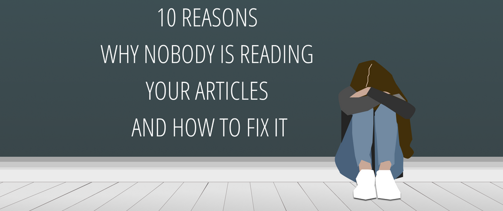 Cover image for 10 reasons why nobody is reading your articles and how to fix it