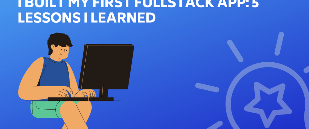 Cover image for I built my first Fullstack app: 5 lessons I learned