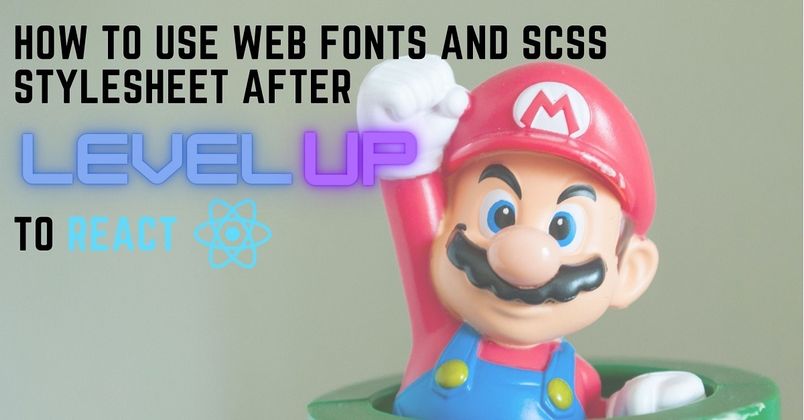 Cover image for How to use web fonts and SCSS stylesheet after LEVEL UP to React?