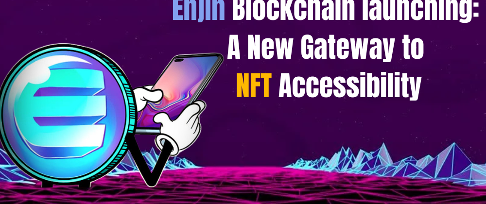 Cover image for Enjin Blockchain launching: A New Gateway to NFT Accessibility