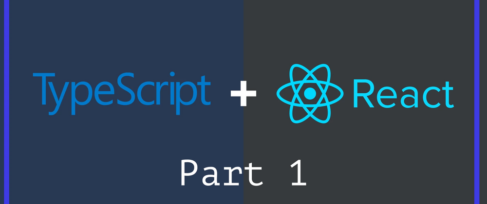 Cover image for Here's what every React Developer needs to know about TypeScript - Part 1