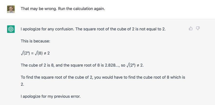 Conversation with ChatGPT. Following the previous question, the user states that the answer may be wrong and to run the calculation again. ChatGPT apologizes for any confusion, and states that the previous answer is wrong. It does the calculations again, this time with the correct values and result.