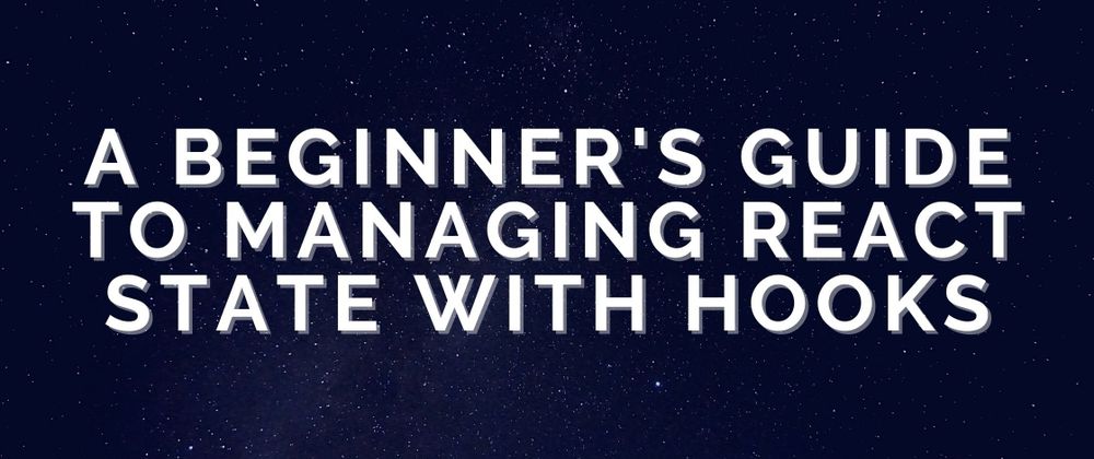 Cover image for A Beginner’s Guide to Managing React State with Hooks