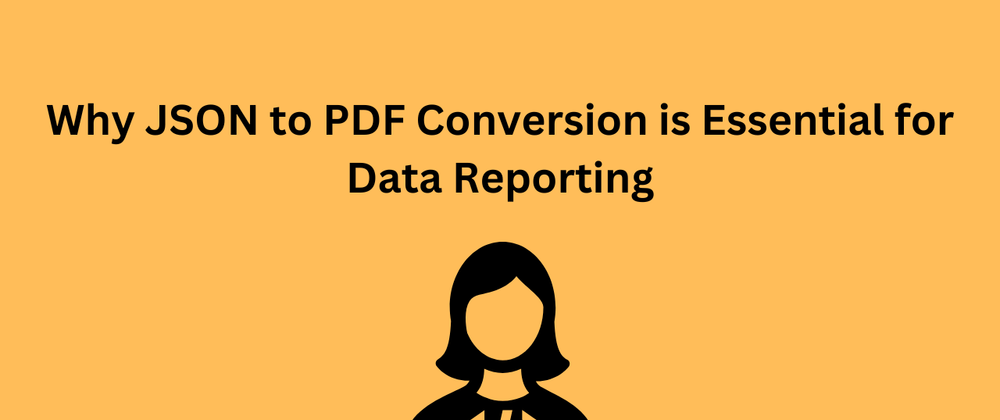 Cover image for Why JSON to PDF Conversion is Essential for Data Reporting