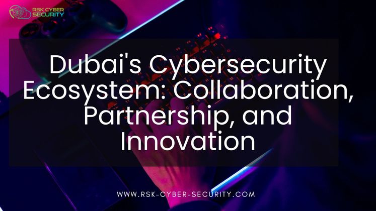 Cover image for Dubai's Cybersecurity Ecosystem: Collaboration, Partnership, and Innovation"