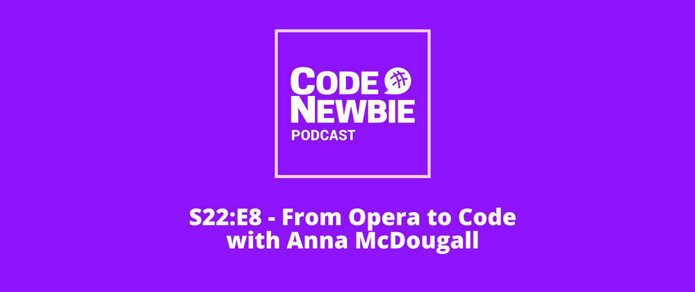 Cover image for CodeNewbie Season 22 Episode 8! From Opera to Code with Anna McDougall