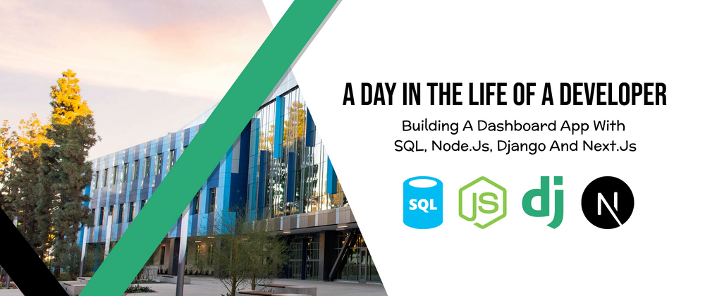 Cover image for A day in the life of a developer - Building a dashboard app with SQL, Node.js, Django and Next.js