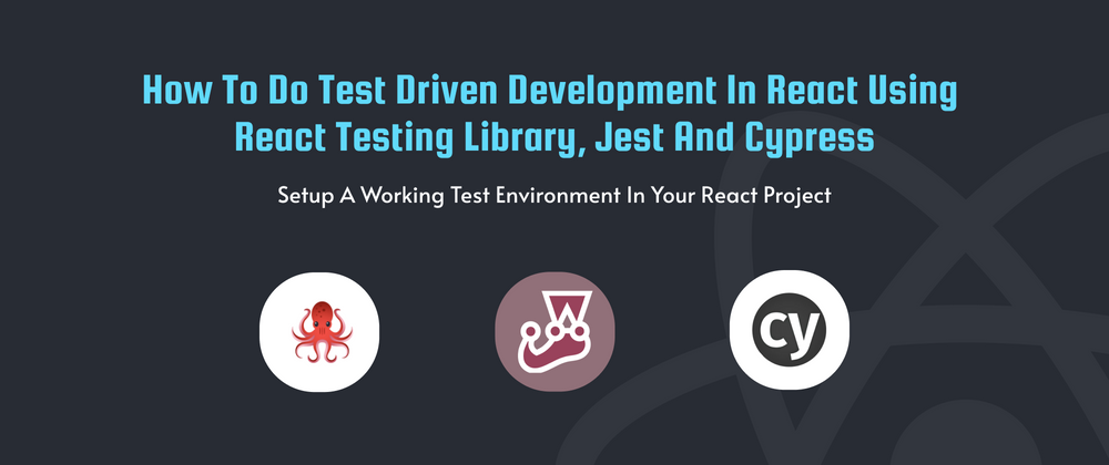 Cover image for How to do Test Driven Development in React using React Testing Library, Jest and Cypress