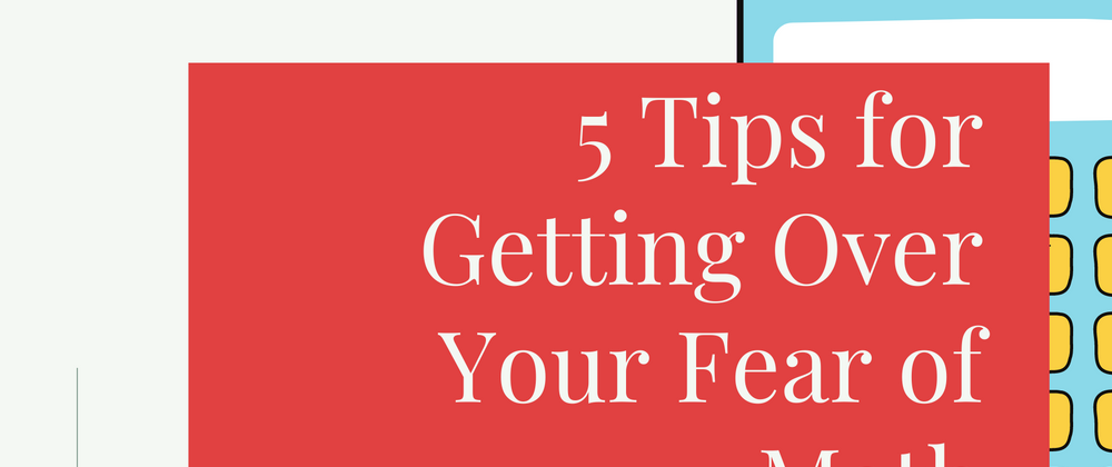 Cover image for 5 Tips for Getting Over Your Fear of Math