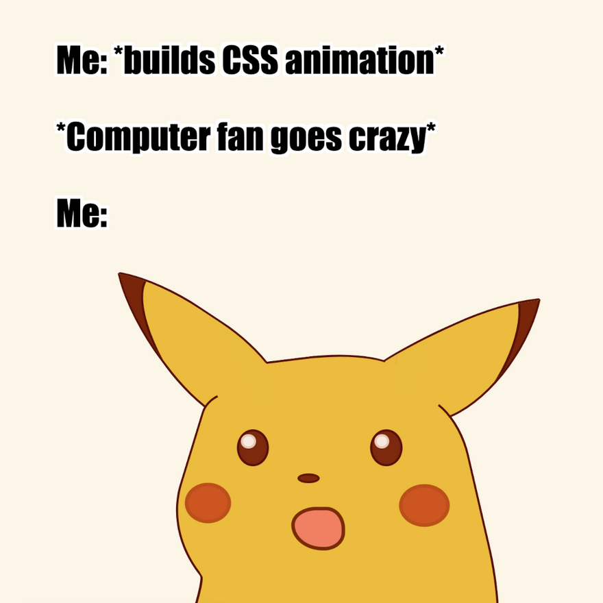 Comic strip showing the surprised Pikachu meme, with the text: Me: *builds CSS animation*. *Computer fan goes crazy*