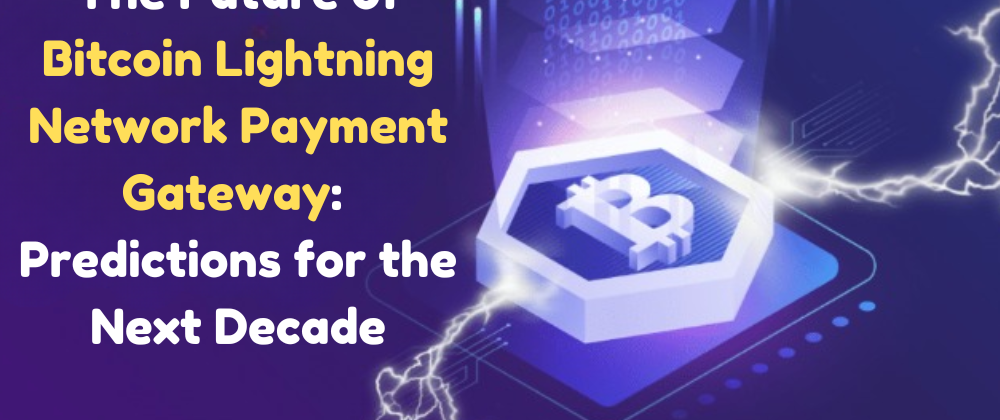Cover image for The Future of Bitcoin Lightning Network Payment Gateways: Predictions for the Next Decade