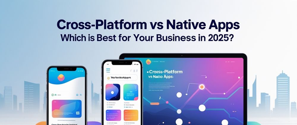 Cover image for Cross-Platform vs Native Apps: Which Is Best for Your Business in 2025?