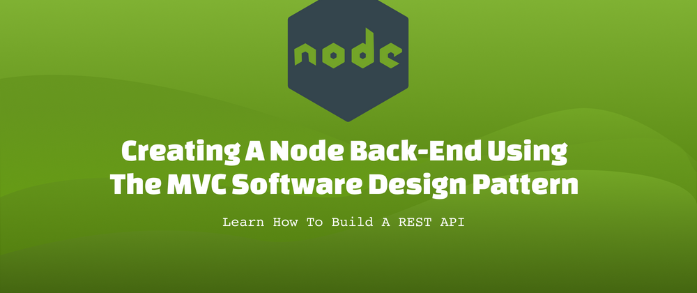 Cover image for Creating a Node back-end using the MVC software design pattern