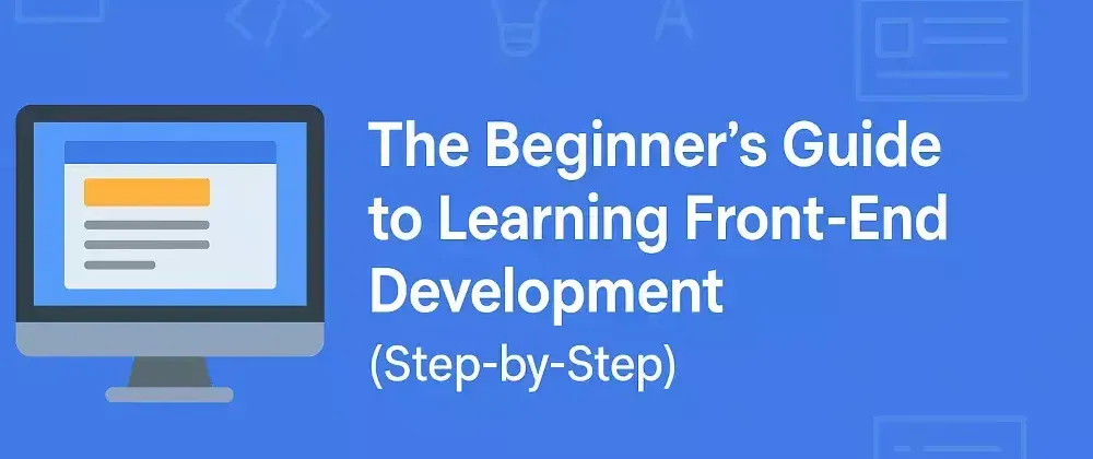 Cover image for The Beginner's Guide to Learning Front-End Development (Step-by-Step)
