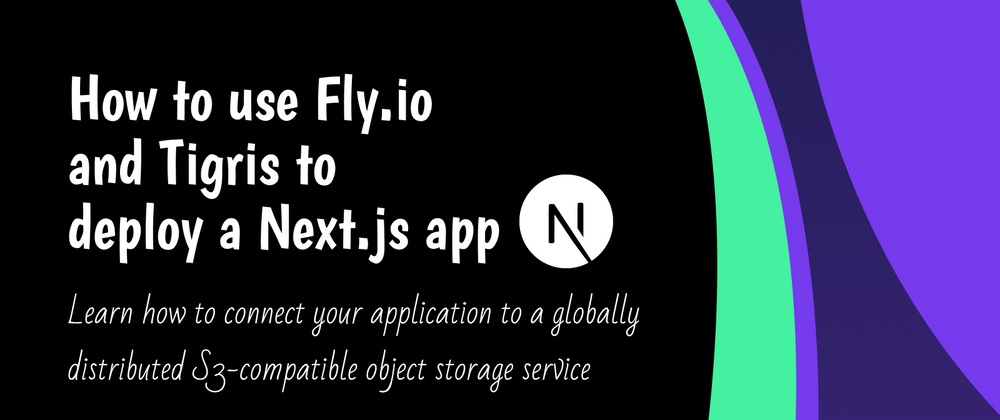 Cover image for How to use fly.io and Tigris to deploy a Next.js app